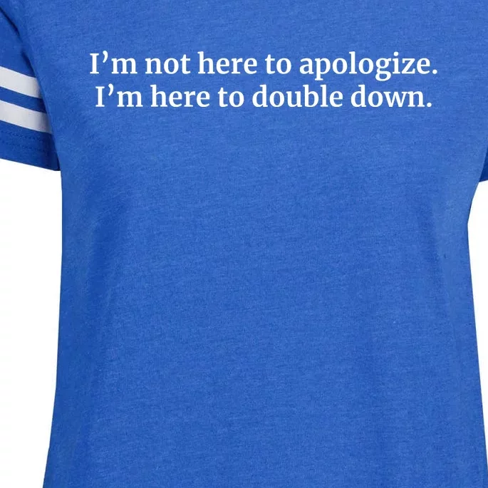 I’M Not Here To Apologize I’M Here To Double Down Enza Ladies Jersey Football T-Shirt