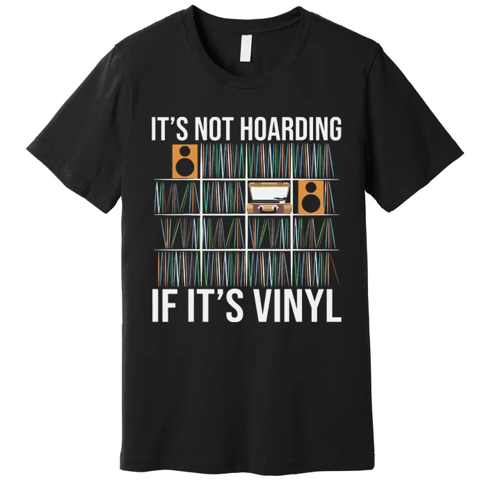 Its Not Hoarding If Its Vinyl Funny Vinyl Records Lover Premium T-Shirt