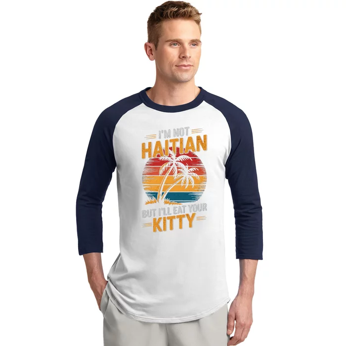 IM Not Haitian But ILl Eat Your Kitty Baseball Sleeve Shirt