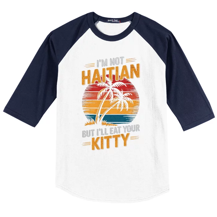 IM Not Haitian But ILl Eat Your Kitty Baseball Sleeve Shirt