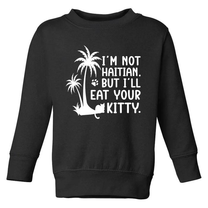 IM Not Haitian But ILl Eat Your Kitty Cat Lover Coconut Toddler Sweatshirt