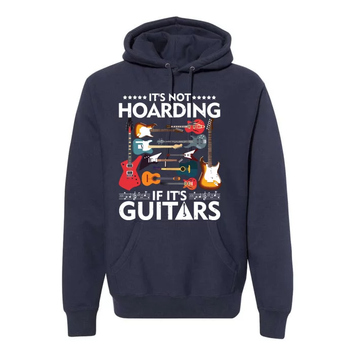 Its Not Hoarding If Its Guitars Musicians Premium Hoodie