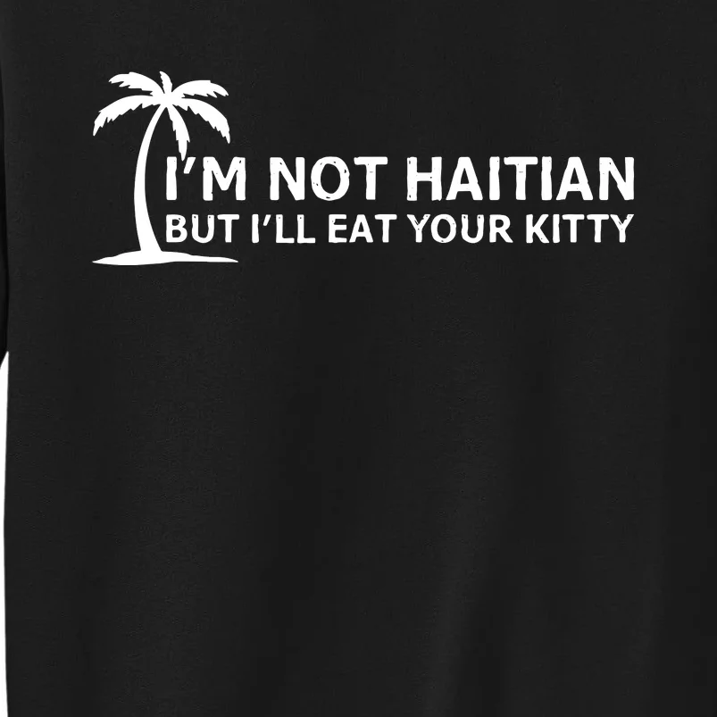 IM Not Haitian But ILl Eat Your Kitty Coconut Tree Tall Sweatshirt