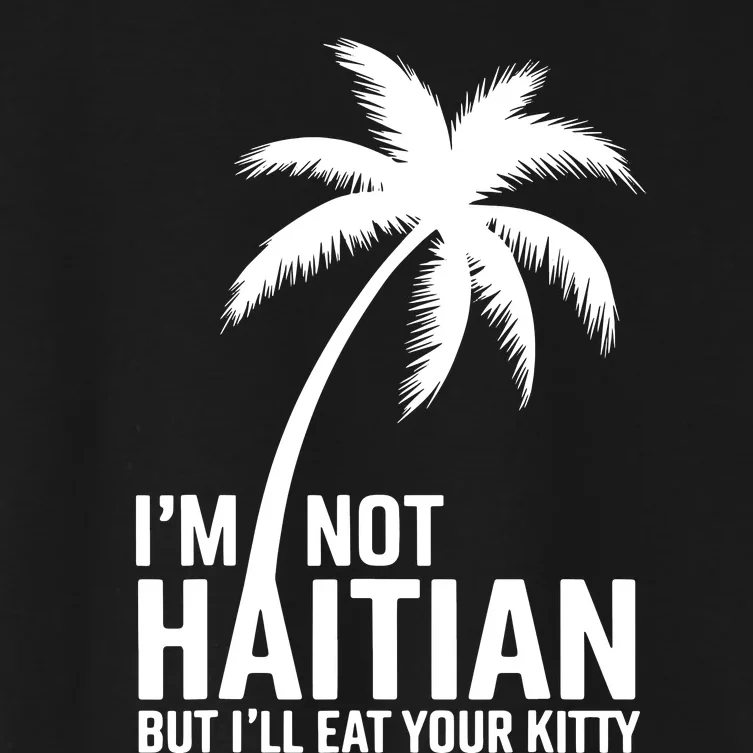 IM Not Haitian But ILl Eat Your Kitty Women's Crop Top Tee