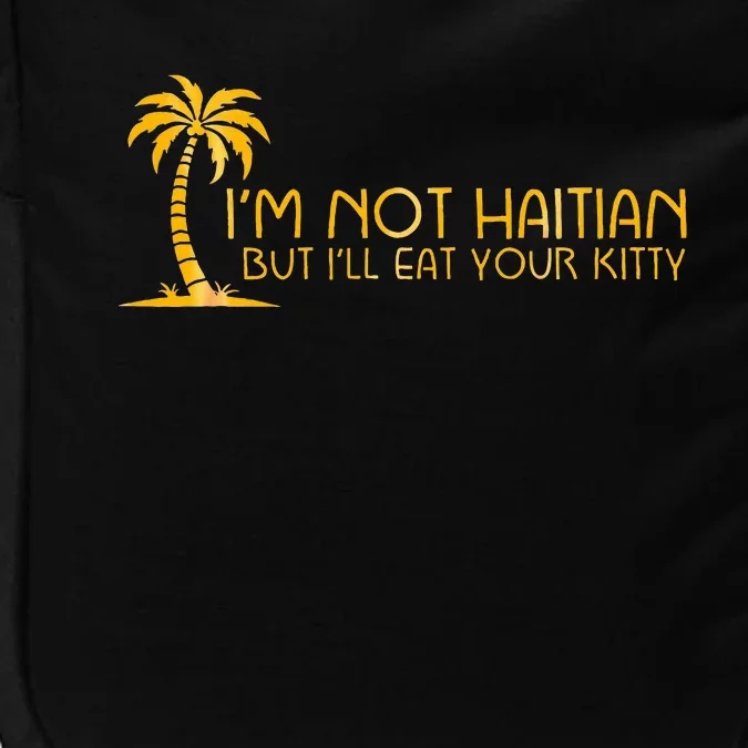 IM Not Haitian But ILl Eat Your Kitty Impact Tech Backpack