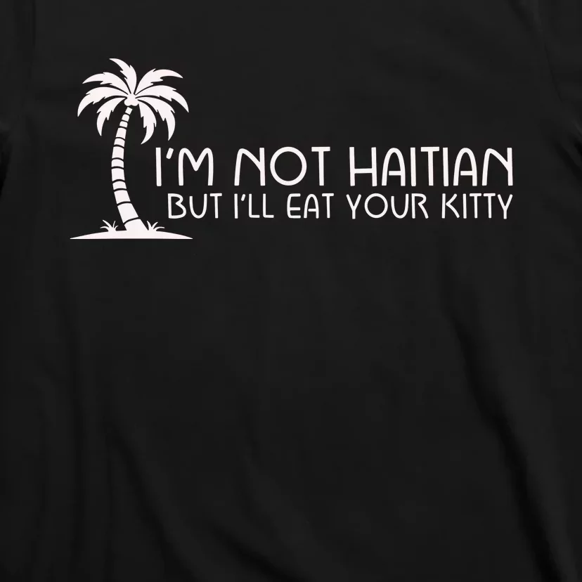 IM Not Haitian But ILl Eat Your Kitty T-Shirt