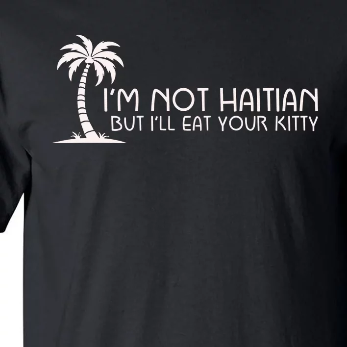 IM Not Haitian But ILl Eat Your Kitty Tall T-Shirt