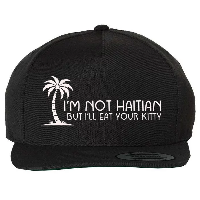 IM Not Haitian But ILl Eat Your Kitty Wool Snapback Cap