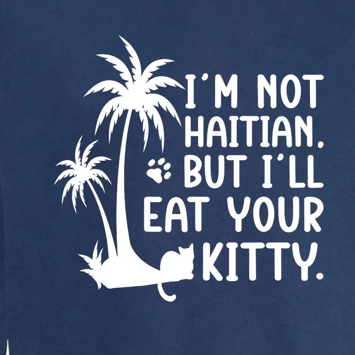 IM Not Haitian But ILl Eat Your Kitty Cat Lover Coconut Garment-Dyed Sweatshirt