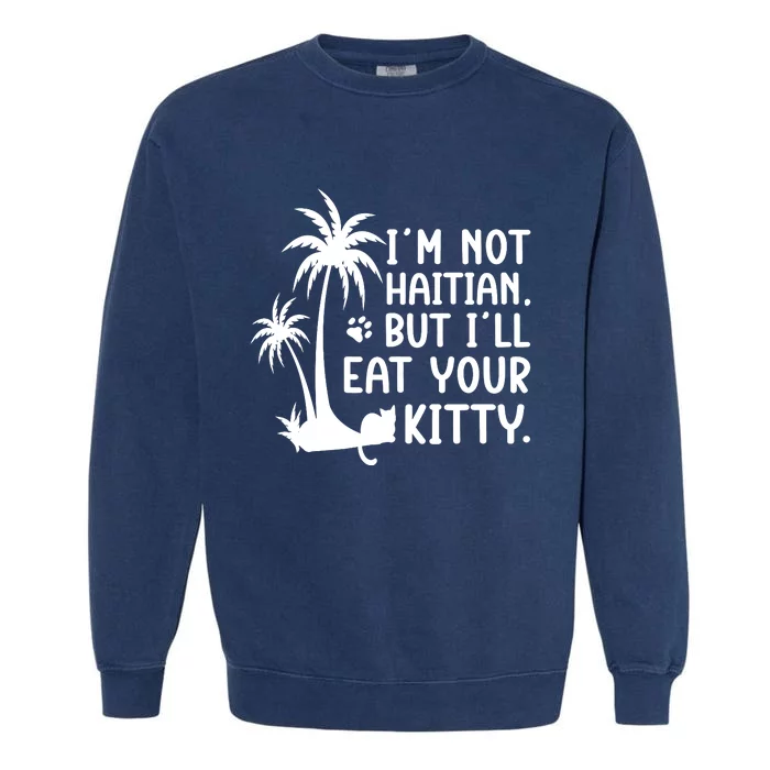 IM Not Haitian But ILl Eat Your Kitty Cat Lover Coconut Garment-Dyed Sweatshirt