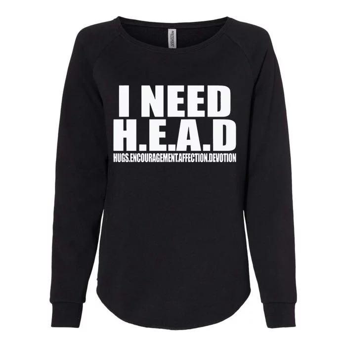 I Need Head Oddly Specific Sarcastic Womens California Wash Sweatshirt