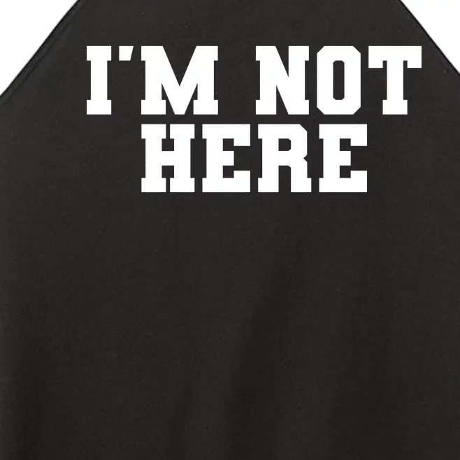 IM Not Here Funny IM Not Here Women’s Perfect Tri Rocker Tank