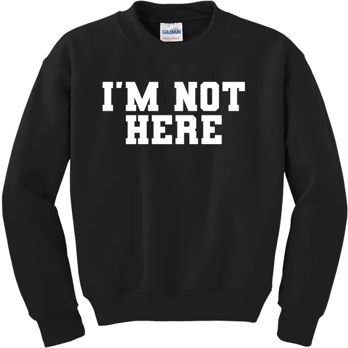 IM Not Here Funny IM Not Here Kids Sweatshirt