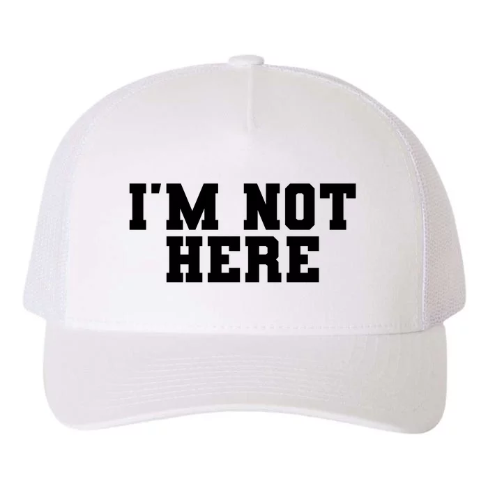 Im Not Here Funny Im Not Here Yupoong Adult 5-Panel Trucker Hat