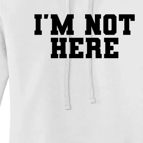 Im Not Here Funny Im Not Here Women's Pullover Hoodie