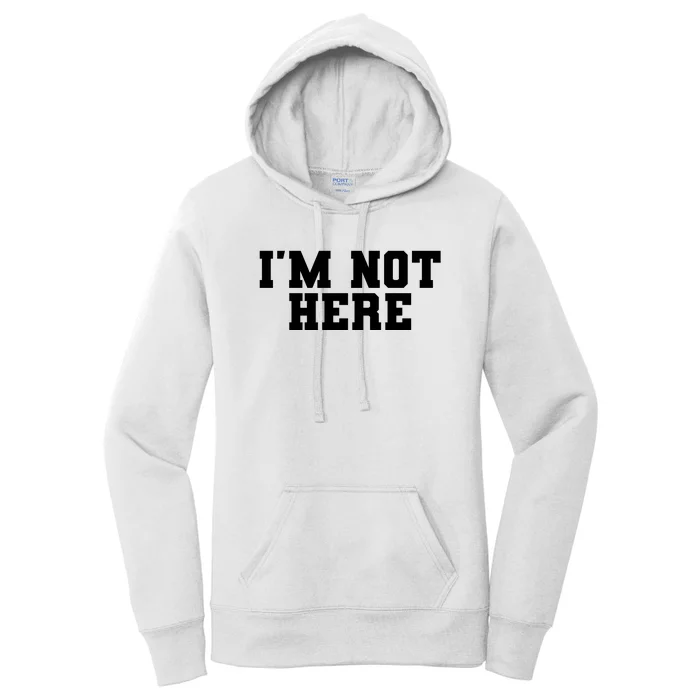 Im Not Here Funny Im Not Here Women's Pullover Hoodie