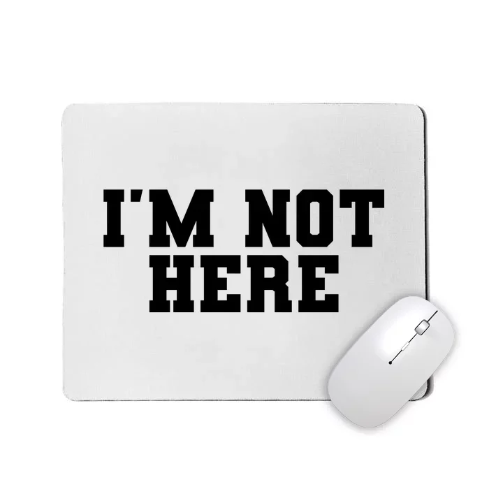 Im Not Here Funny Im Not Here Mousepad