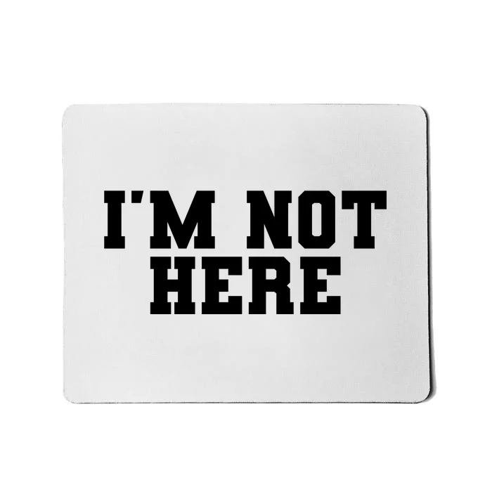 Im Not Here Funny Im Not Here Mousepad