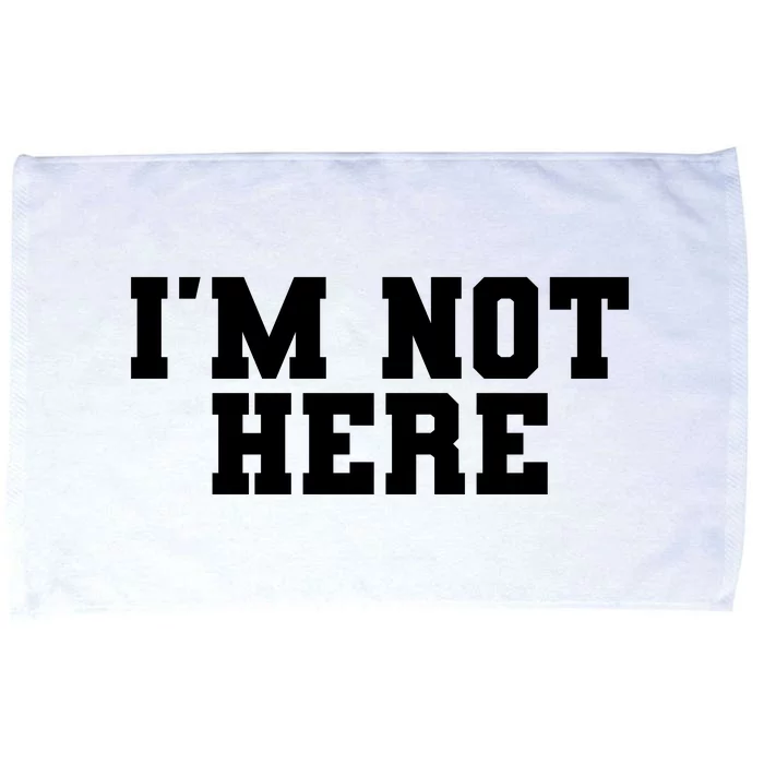 Im Not Here Funny Im Not Here Microfiber Hand Towel