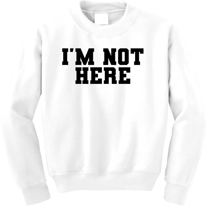 Im Not Here Funny Im Not Here Kids Sweatshirt