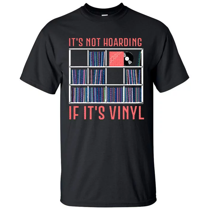 ItS Not Hoarding If ItS Vinyl Vinyl Records Lover Tall T-Shirt