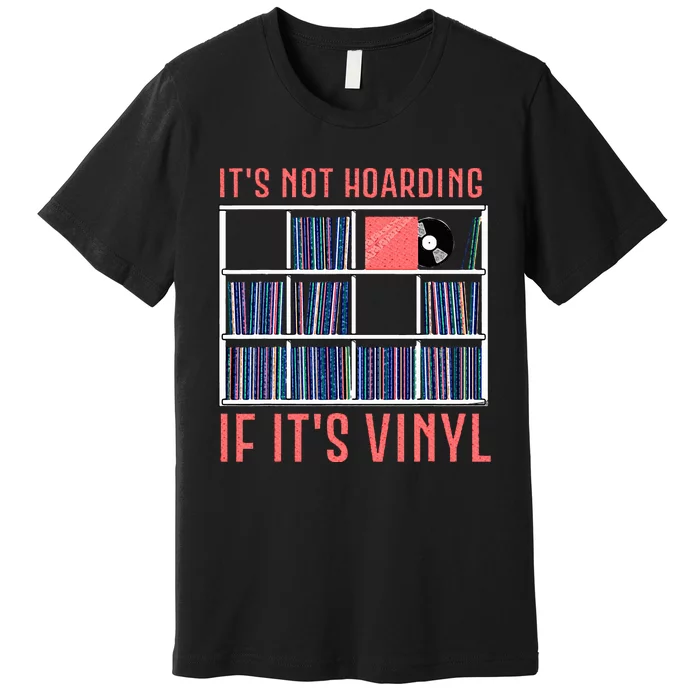 ItS Not Hoarding If ItS Vinyl Vinyl Records Lover Premium T-Shirt