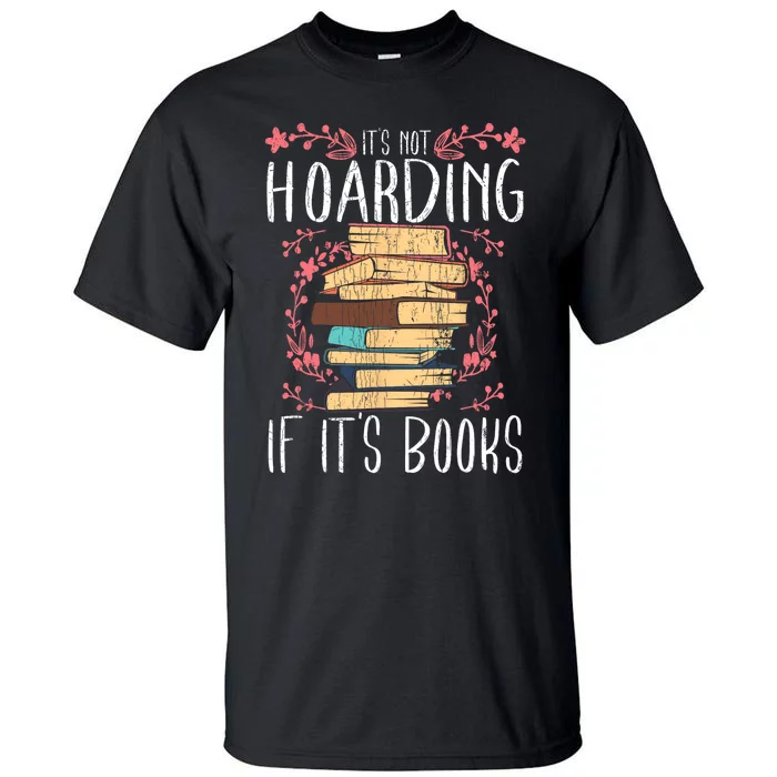 Its Not Hoarding If Its Books Hoarder Bookish Book Lovers Tall T-Shirt