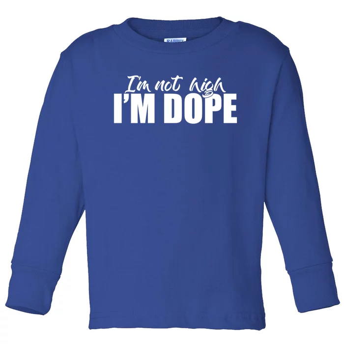 I'm Not High I'm Dope Cool Gift Toddler Long Sleeve Shirt