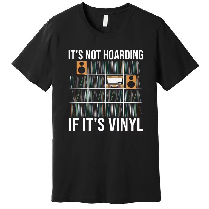 Its Not Hoarding If Its Vinyl Records Lover Funny Premium T-Shirt