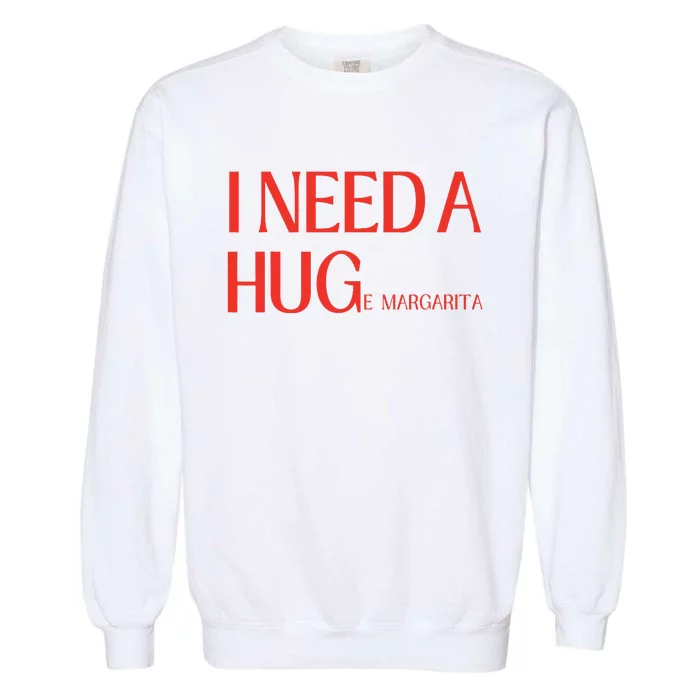 I Need Huge Margarita Garment-Dyed Sweatshirt