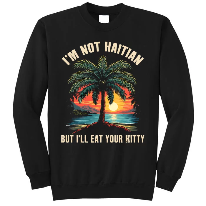 IM Not Haitian But ILl Eat Your Kitty Coconut Tree Tall Sweatshirt