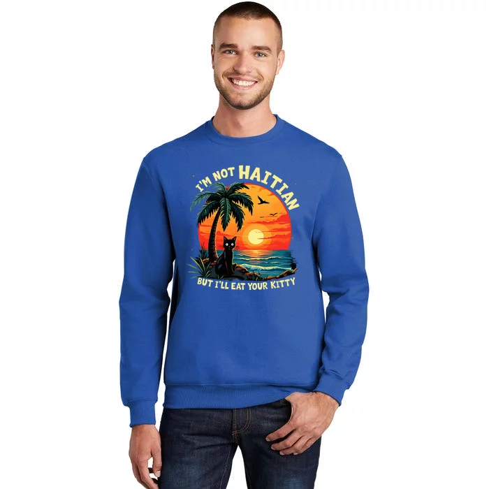 IM Not Haitian But ILl Eat Your Kitty Cat Coconut Tall Sweatshirt