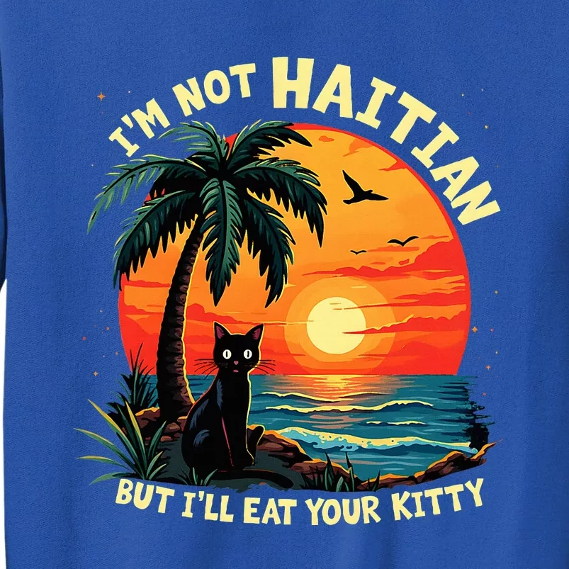 IM Not Haitian But ILl Eat Your Kitty Cat Coconut Tall Sweatshirt