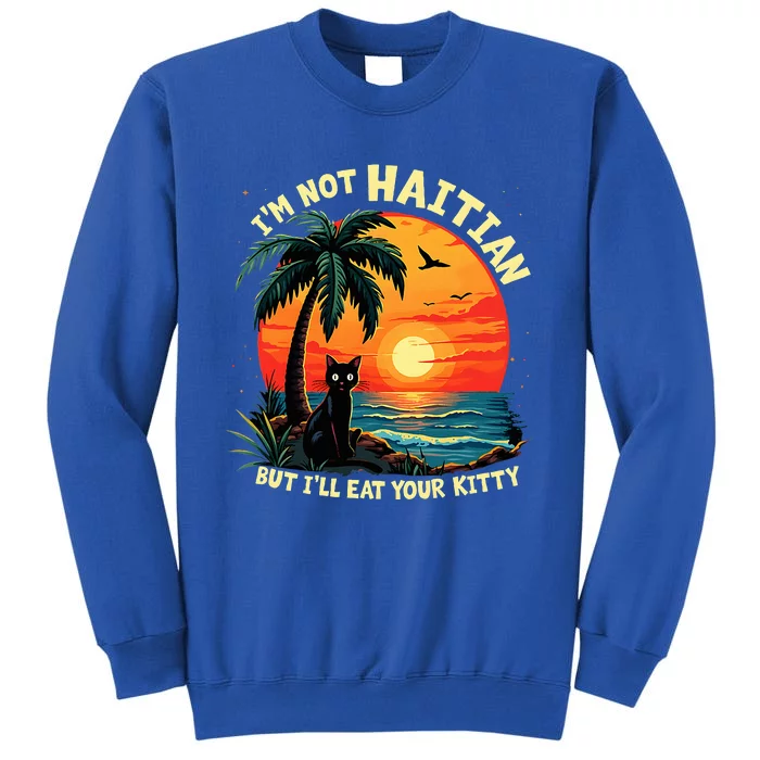 IM Not Haitian But ILl Eat Your Kitty Cat Coconut Tall Sweatshirt