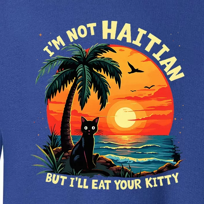 IM Not Haitian But ILl Eat Your Kitty Cat Coconut Toddler Sweatshirt