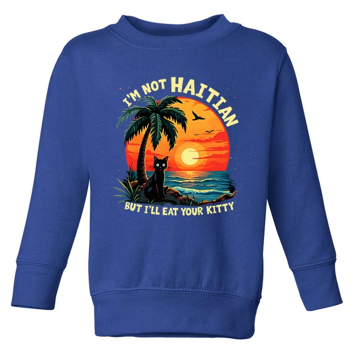 IM Not Haitian But ILl Eat Your Kitty Cat Coconut Toddler Sweatshirt