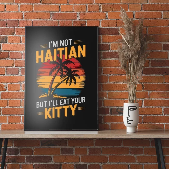 IM Not Haitian But ILl Eat Your Kitty Poster