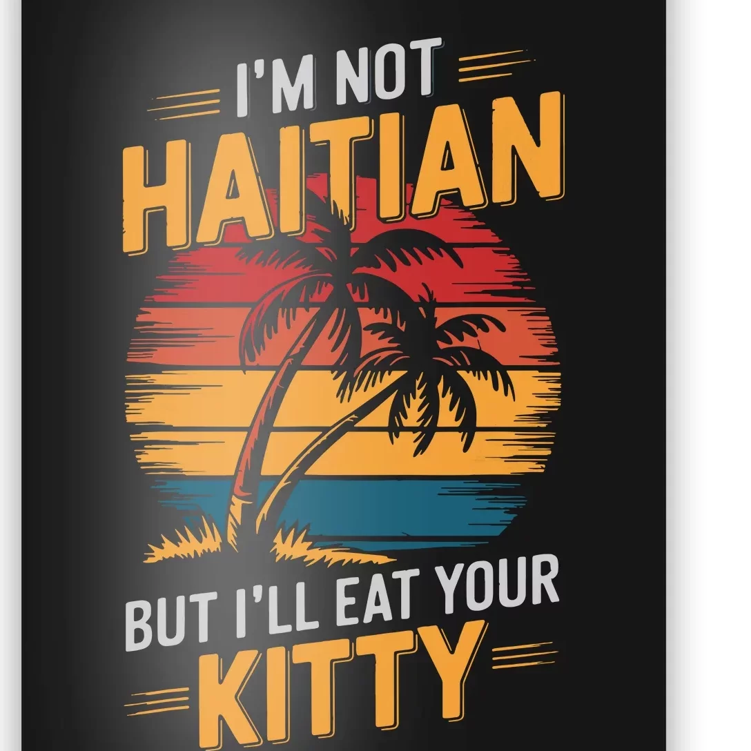 IM Not Haitian But ILl Eat Your Kitty Poster