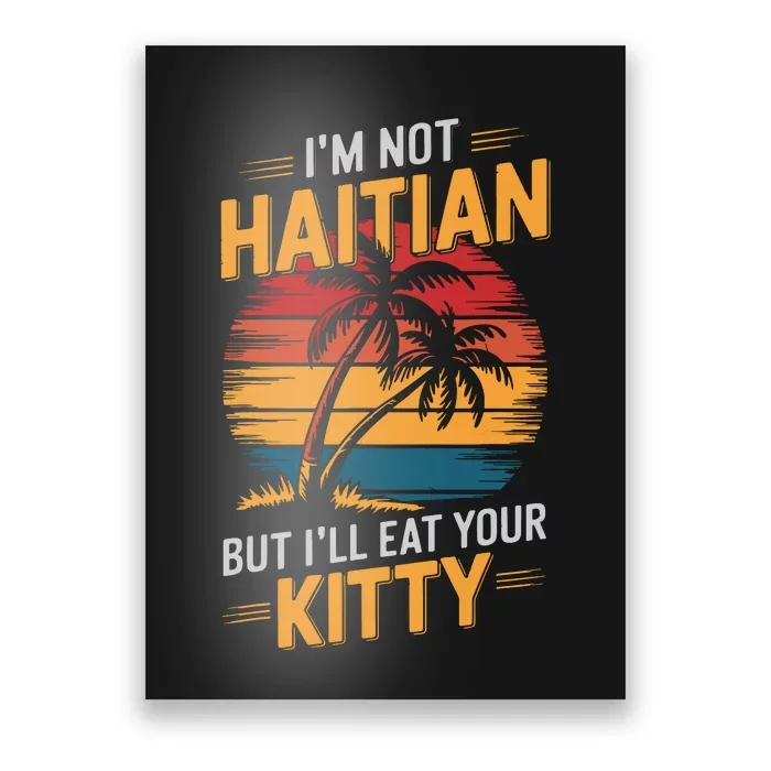 IM Not Haitian But ILl Eat Your Kitty Poster