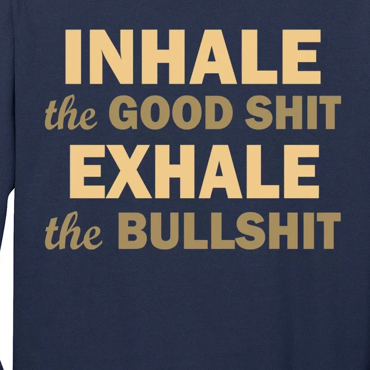 Inhale The Good Shit Exhale the Bullshit Long Sleeve Shirt