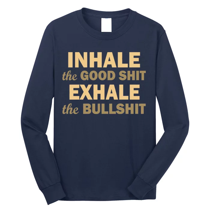 Inhale The Good Shit Exhale the Bullshit Long Sleeve Shirt