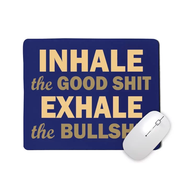 Inhale The Good Shit Exhale the Bullshit Mousepad