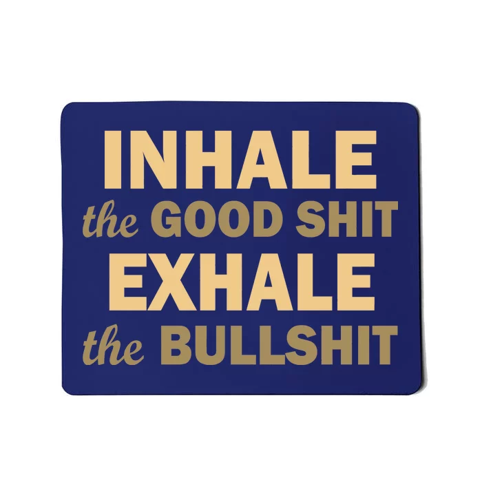 Inhale The Good Shit Exhale the Bullshit Mousepad