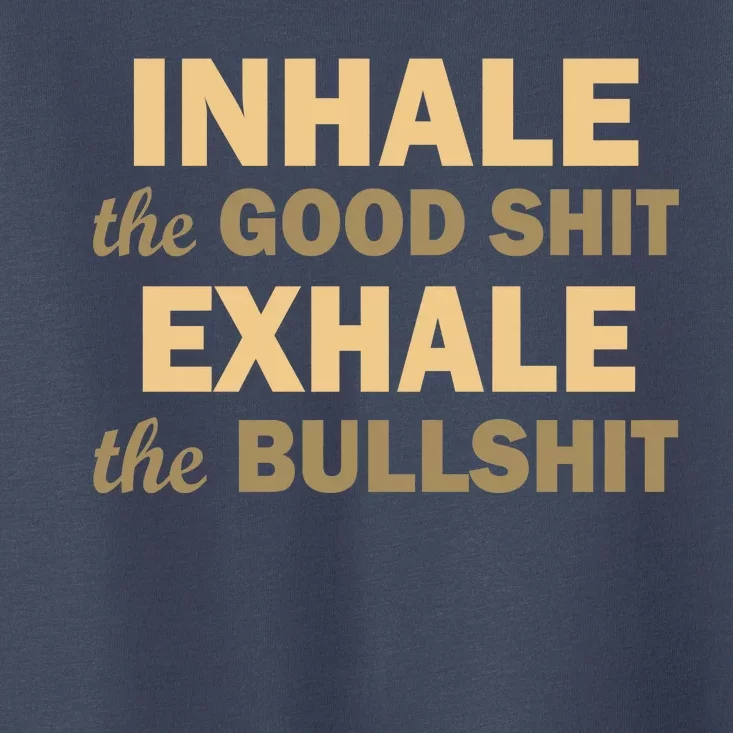 Inhale The Good Shit Exhale the Bullshit Toddler T-Shirt