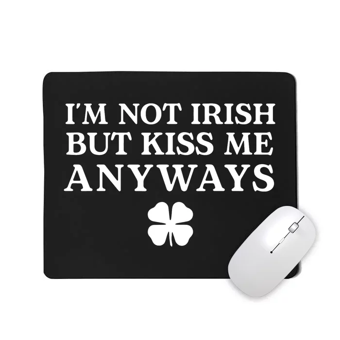 Im Not Irish But Kiss Me Anyways Mousepad