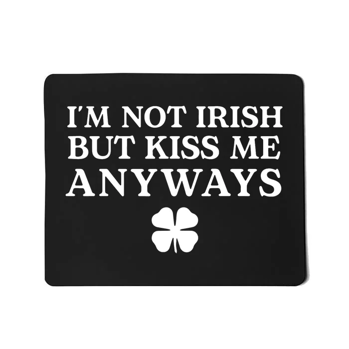 Im Not Irish But Kiss Me Anyways Mousepad