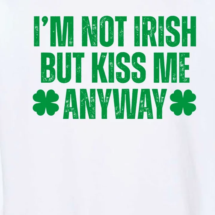 Im Not Irish But Kiss Me Anyway St Patricks Day Funny Garment-Dyed Sweatshirt