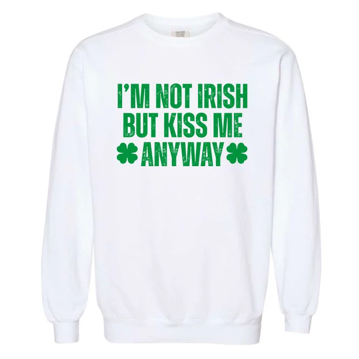 Im Not Irish But Kiss Me Anyway St Patricks Day Funny Garment-Dyed Sweatshirt