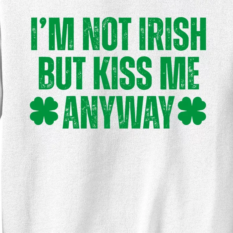 Im Not Irish But Kiss Me Anyway St Patricks Day Funny Sweatshirt