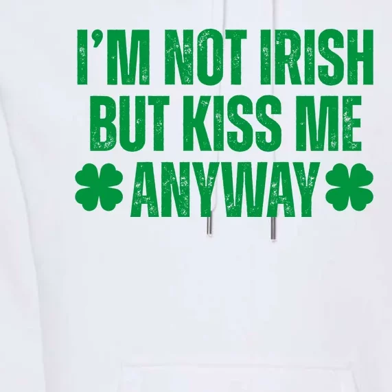 Im Not Irish But Kiss Me Anyway St Patricks Day Funny Premium Hoodie